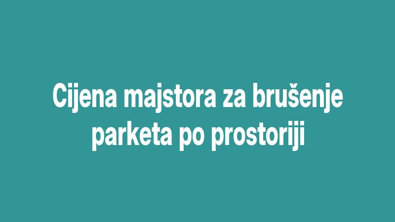 Cijena majstora za brušenje parketa po prostoriji